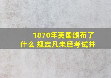 1870年英国颁布了什么 规定凡未经考试并